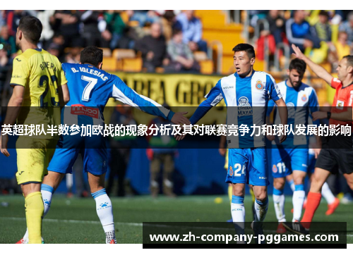 英超球队半数参加欧战的现象分析及其对联赛竞争力和球队发展的影响 英超球队半数参加欧战的现象分析及其对联赛竞争力和球队发展的影响