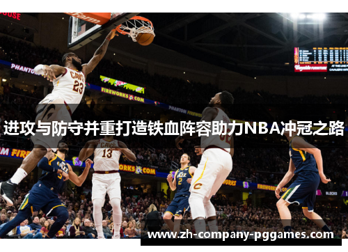 进攻与防守并重打造铁血阵容助力NBA冲冠之路 进攻与防守并重打造铁血阵容助力NBA冲冠之路