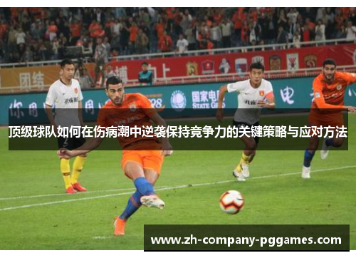 顶级球队如何在伤病潮中逆袭保持竞争力的关键策略与应对方法 顶级球队如何在伤病潮中逆袭保持竞争力的关键策略与应对方法