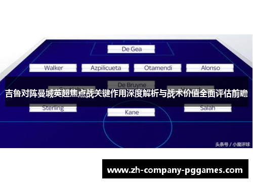 吉鲁对阵曼城英超焦点战关键作用深度解析与战术价值全面评估前瞻