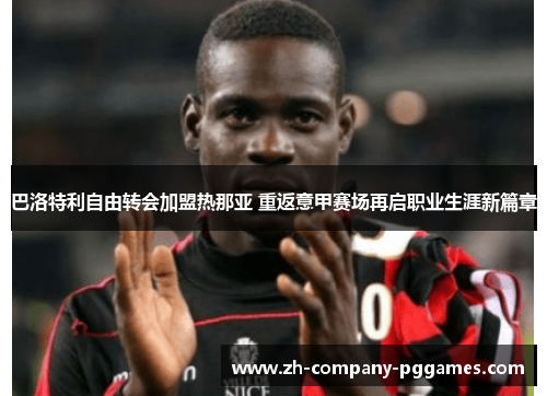 巴洛特利自由转会加盟热那亚 重返意甲赛场再启职业生涯新篇章