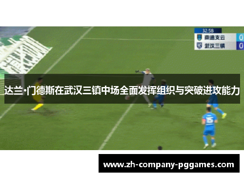达兰·门德斯在武汉三镇中场全面发挥组织与突破进攻能力