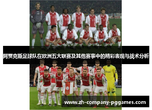阿贾克斯足球队在欧洲五大联赛及其他赛事中的精彩表现与战术分析 阿贾克斯足球队在欧洲五大联赛及其他赛事中的精彩表现与战术分析