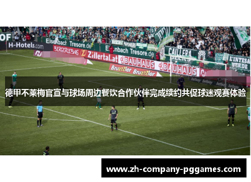 德甲不莱梅官宣与球场周边餐饮合作伙伴完成续约共促球迷观赛体验 德甲不莱梅官宣与球场周边餐饮合作伙伴完成续约共促球迷观赛体验